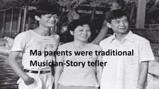 Ma parents were traditional
Musician-Story teller
 