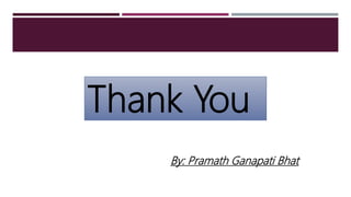 Thank You
By: Pramath Ganapati Bhat
 