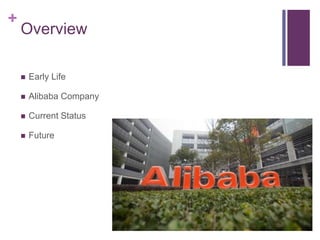 +
Overview
 Early Life
 Alibaba Company
 Current Status
 Future
 