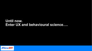 Until now.
Enter UX and behavioural science….
 
