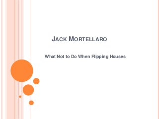 JACK MORTELLARO
What Not to Do When Flipping Houses
 