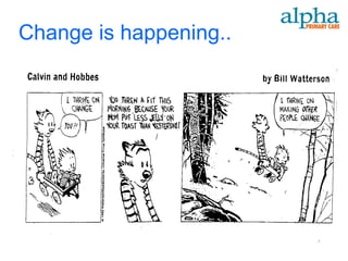 Change is happening..




© Alpha Healthcare Ltd,   Confidential
 