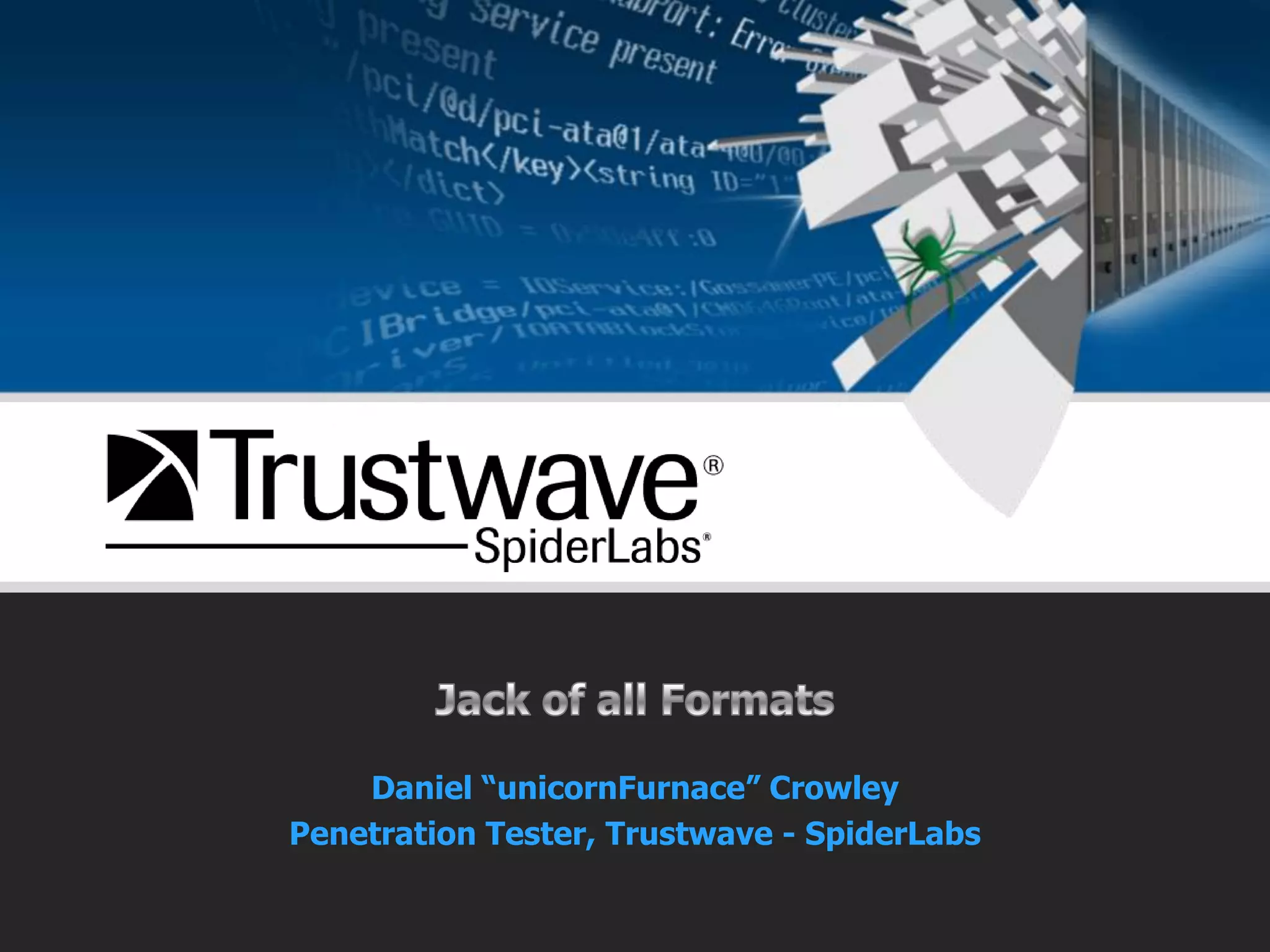 Jack of all FormatsDaniel “unicornFurnace” CrowleyPenetration Tester, Trustwave - SpiderLabs