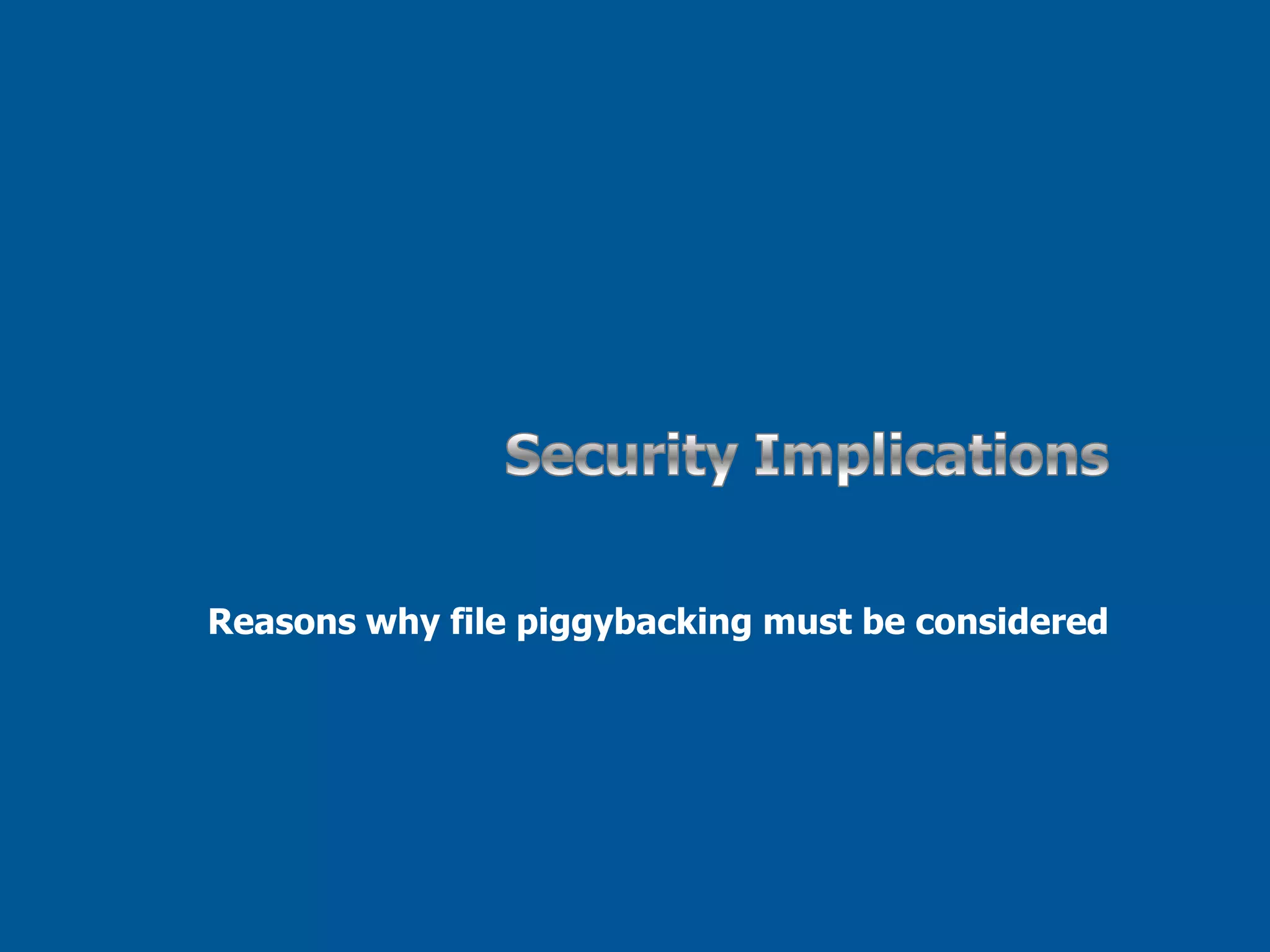 Security ImplicationsReasons why file piggybacking must be considered