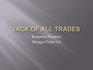 JACK OF ALL TRADES Benjamin Franklin Morgan Potter 4A 