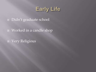 Early LifeDidn’t graduate schoolWorked in a candle shopVery Religious