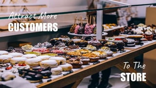 Attract More
CUSTOMERS
To The
STORE
 