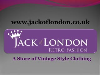 A Store of Vintage Style Clothing
www.jackoflondon.co.uk
 