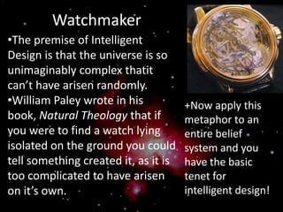 WatchmakerThe premise of Intelligent Design is that the universe is so unimaginably complex thatit can’t have arisen randomly. 