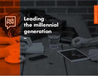 Leading the Millennial Generation				 1	
Leading
the millennial
generation
–
 