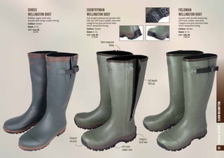 SHIRES
WELLINGTON BOOT
Rubber upper and sole.
Gusset with strap, cotton lining.
Colour: Green
Sizes: 5-12.
SRP: £34.95
	 a41.95
COUNTRYMAN
WELLINGTON BOOT
Full length waterproof gusset with
YKK zip. Off track rubber sole with
integral toe grip and kick heel.
3mm neoprene lining.
Colour: Green
Sizes: 6-12.
SRP: £94.95
	 a113.95
FIELDMAN
WELLINGTON BOOT
Gusset with buckle fastening.
Off track rubber sole with
integral toe grip and kick heel.
3mm neoprene lining.
Colour: Green
Sizes: 6-12.
SRP: £84.95
	 a101.95
25WELLINGTONBOOTSJACKPYKE
integral
toe grip
off track
rubber sole
full length
YKK zip
3mm neoprene
lining
integral
kick heel
 