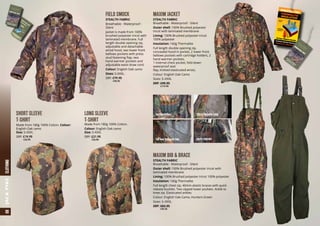 FIELD SMOCK
STEALTH FABRIC
Breathable - Waterproof -
Silent
Jacket is made from 100%
brushed polyester tricot with
laminated membrane. Full
length double opening zip,
adjustable and detachable
wired hood, two lower front
bellows pockets with press
stud fastening flap, two
hand warmer pockets and
adjustable waist draw cord.
Colour: English Oak camo
Sizes: S-XXXL.
SRP: £79.95
	 a95.95
MAXIM BIB & BRACE
STEALTH FABRIC
Breathable - Waterproof - Silent
Outer shell: 100% Brushed polyester tricot with
laminated membrane
Lining: 100% Brushed polyester tricot 100% polyester
Insulation: 160g Thermalite
Full length chest zip, 40mm elastic braces with quick
release buckles. Two zipped lower pockets. Ankle to
knee zip. Elasticated ankles.
Colour: English Oak Camo, Hunters Green
Sizes: S–XXXL
SRP: £83.95
	 a99.95
MAXIM JACKET
STEALTH FABRIC
Breathable - Waterproof - Silent
Outer shell: 100% Brushed polyester
tricot with laminated membrane
Lining: 100% Brushed polyester tricot
100% polyester
Insulation: 160g Thermalite
Full length double opening zip,
concealed hood in pocket, 2 lower front
bellows pockets with cartridge holders, 2
hand warmer pockets,
1 internal chest pocket, fold-down
waterproof seat
flap, knitted elasticated wrists.
Colour: English Oak Camo
Sizes: S–XXXL
SRP: £99.95
	 a119.95
08CLOTHINGJACKPYKE
Cartridge Holders
Fold Down Waterproof Seat Comfort Adjusters
120gsm Thermalite Lining
BRUSHED
TRICOT
WINDPROOF &WATERPROOFMEMBRANE
160/120gms THERMALITE INSULATION
BREATHA-TEX
WATERPROOF, WINDPROOF, BREATHABLETHERMALITE INSULATION
THERMALITEINSULATION
STEALTH
FABRIC
BREATHA-TEX
WATERPROOF, WINDPROOF,
BREATHABLE & SILENT
M
LIN
IN
G
R
STA
B
M
OIS
T
WATERPROOF, WINDPROOF,
& BREATHABLE
SHORT SLEEVE
T-SHIRT
Made from 180g 100% Cotton. Colour:
English Oak camo
Size: S-XXXL
SRP: £19.95
	 a23.95
LONG SLEEVE
T-SHIRT
Made from 180g 100% Cotton.
Colour: English Oak camo
Size: S-XXXL
SRP: £21.95
	 a26.50
 