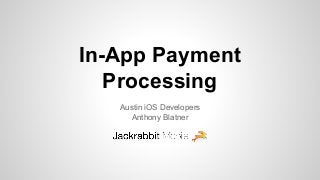 In-App Payment
Processing
Austin iOS Developers
Anthony Blatner
 