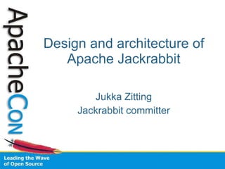 Design and architecture of Apache Jackrabbit Jukka Zitting Jackrabbit committer 