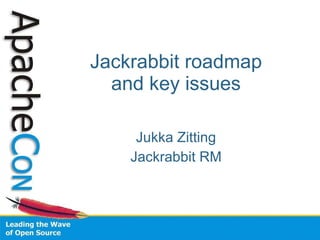 Jackrabbit roadmap and key issues Jukka Zitting Jackrabbit RM 