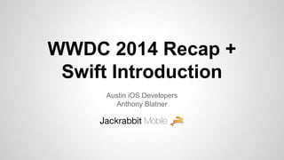 WWDC 2014 Recap +
Swift Introduction
Austin iOS Developers
Anthony Blatner
 