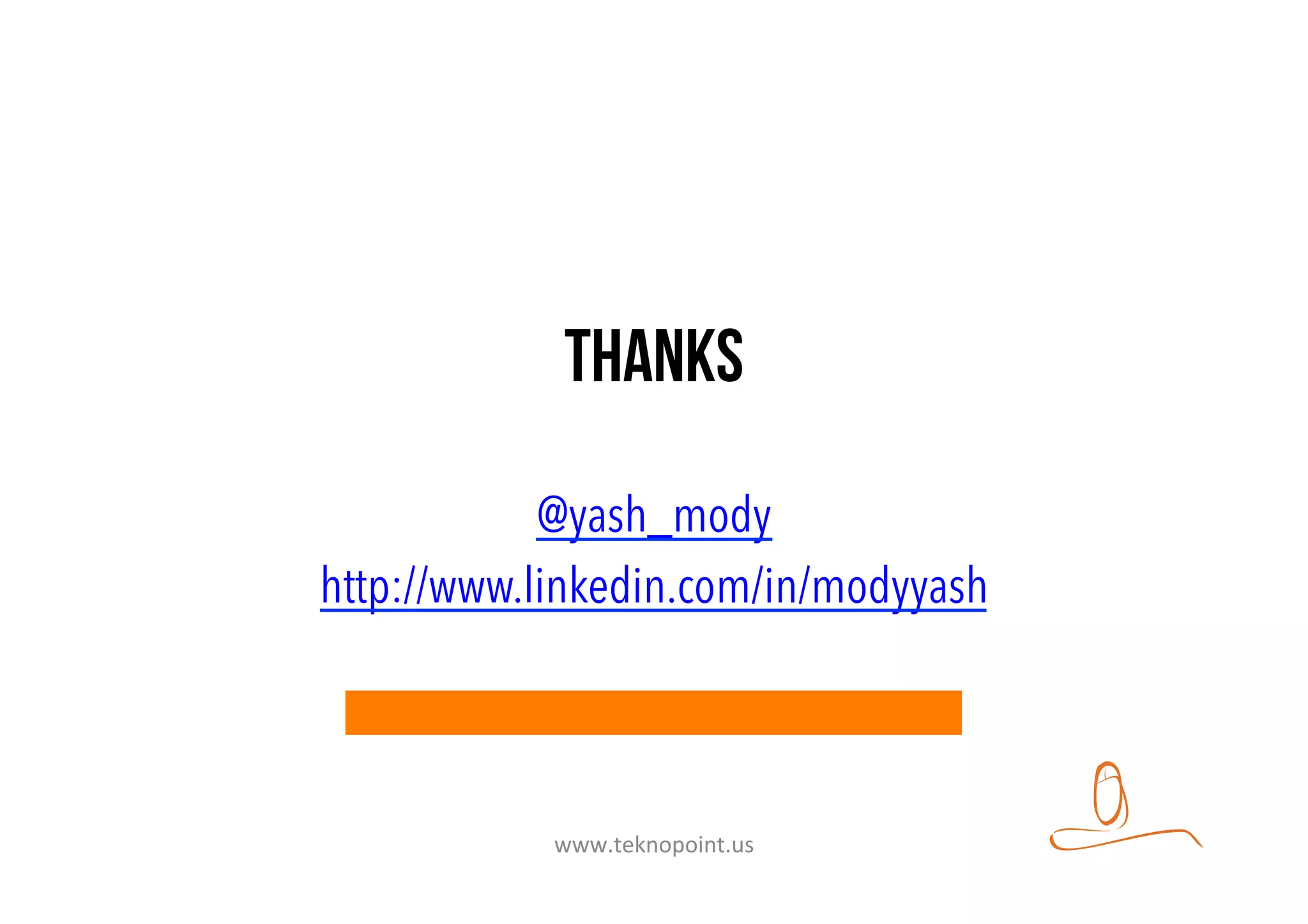 Thanks
@yash_mody
http://www.linkedin.com/in/modyyash
www.teknopoint.us	
  
 