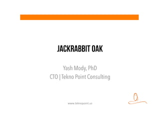 JackRabbit OAK
Yash Mody, PhD
CTO | Tekno Point Consulting
www.teknopoint.us	
  
 