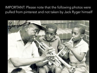 IMPORTANT: Please note that the following photos were
pulled from pinterest and not taken by Jack Ryger himself