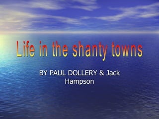 BY PAUL DOLLERY & Jack Hampson Life in the shanty towns 