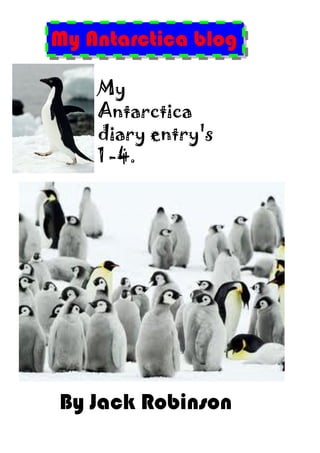 My Antarctica blog

    My
    Antarctica
    diary entry's
    1 -4.




By Jack Robinson
 