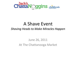 A Shave Event Shaving Heads to Make Miracles Happen June 26, 2011 At The Chattanooga Market 