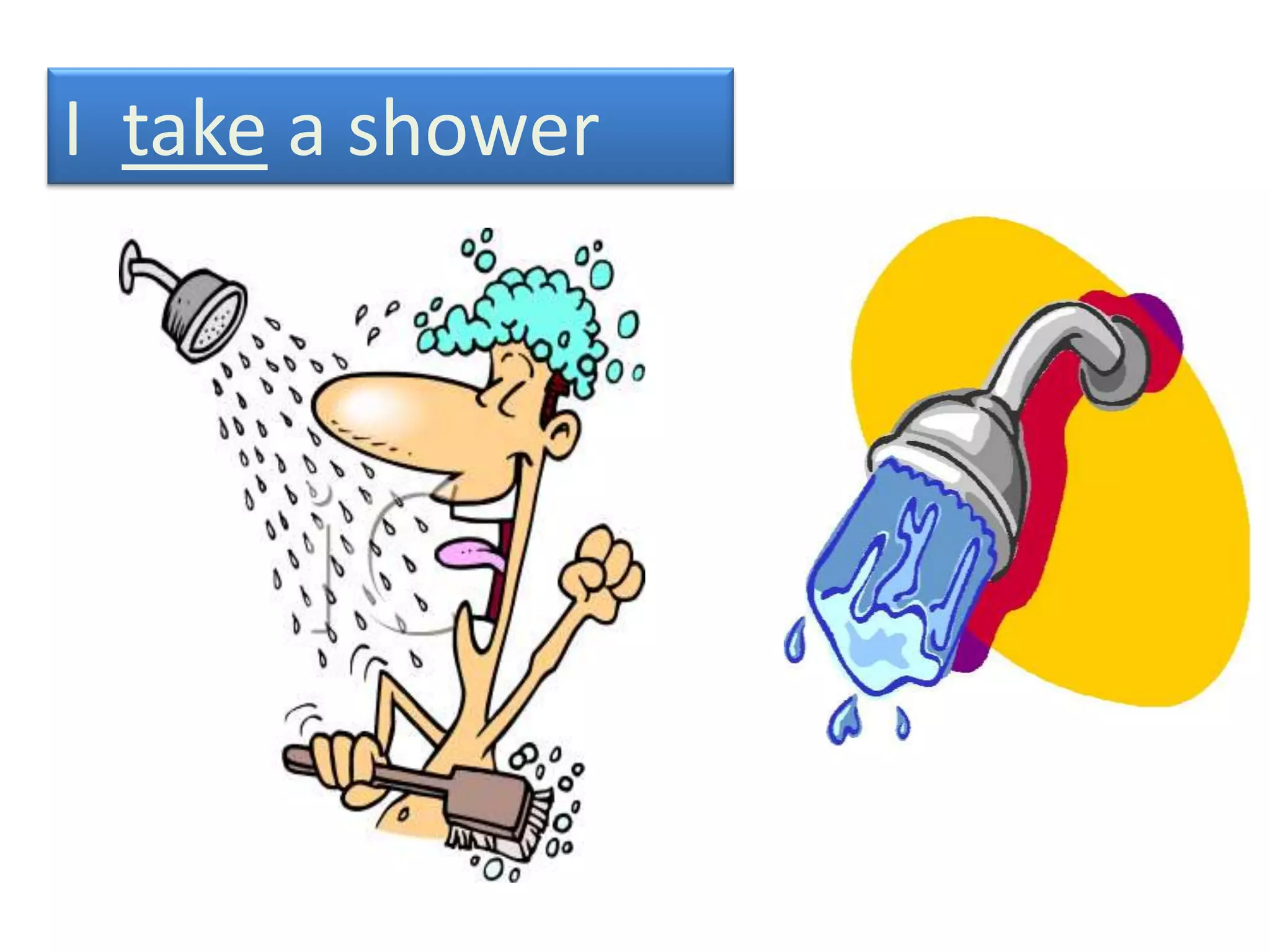 I take a shower