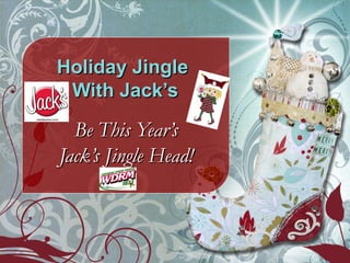 Holiday Jingle
 With Jack’s

  Be This Year’s
Jack’s Jingle Head!
 