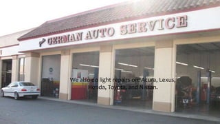 We also do light repairs on: Acura, Lexus,
Honda, Toyota, and Nissan.
 