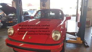 All of our trained A.S.E. Certified
master technicians continually
undergo training on the latest in
German Automotive Technology.
 