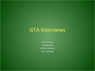 GTA Interviews Jessica Crews  Erin Marshall Jennifer Cochran Kurt Huizenga 