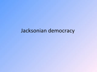Jacksonian democracy
 