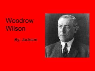 Woodrow Wilson By: Jackson 