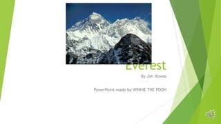 Everest
By Jim Howes
PowerPoint made by WINNIE THE POOH
 