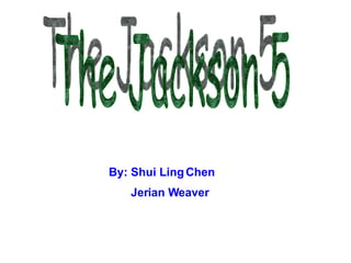 The Jackson 5 By: Shui Ling Chen Jerian Weaver 