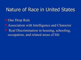 Nature of Race in United States One Drop Rule Association with Intelligence and Character  Real Discrimination in housing, schooling, occupation, and related areas of life 