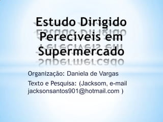 Organização: Daniela de Vargas
Texto e Pesquisa: (Jacksom, e-mail
jacksonsantos901@hotmail.com )
 
