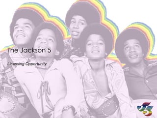 The Jackson 5
Licensing Opportunity
 