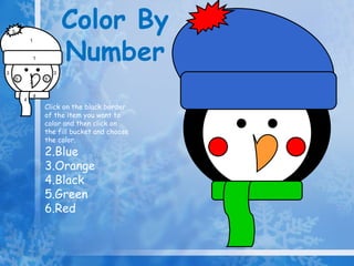 Color By  Number 4 1 5 5 5 2 3 3 1 4 Click on the black border of the item you want to color and then click on the fill bucket and choose the color. Blue Orange Black Green Red 