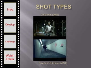 Intro
             Collateral (2004)


Develop




Challenge




Watch
Trailer
            Weapon Of Choice (2011)
 