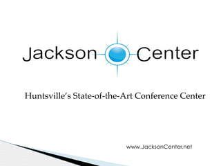 Huntsville’s State-of-the-Art Conference Center !
www.JacksonCenter.net
 