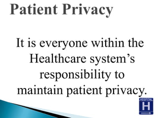 It is everyone within the
    Healthcare system’s
      responsibility to
maintain patient privacy.
 