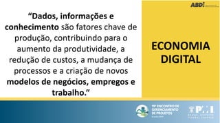 ECONOMIA
DIGITAL
Source: EXAME- 1162 -
“Dados, informações e
conhecimento são fatores chave de
produção, contribuindo para o
aumento da produtividade, a
redução de custos, a mudança de
processos e a criação de novos
modelos de negócios, empregos e
trabalho.”
 