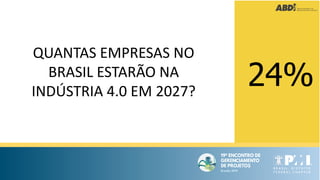 24%
Source: EXAME- 1162 -
QUANTAS EMPRESAS NO
BRASIL ESTARÃO NA
INDÚSTRIA 4.0 EM 2027?
 