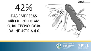 42%
DAS EMPRESAS
NÃO IDENTIFICAM
QUAL TECNOLOGIA
DA INDÚSTRIA 4.0
 