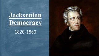 1820-1860
Jacksonian
Democracy
 