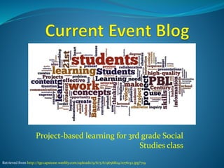 Project-based learning for 3rd grade Social
Studies class
Retrieved from http://tgccapstone.weebly.com/uploads/9/6/5/6/9656824/1076132.jpg?719
 