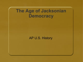 The Age of Jacksonian Democracy AP U.S. History 