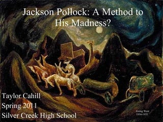 Jackson Pollock: A Method to His Madness? Taylor Cahill Spring 2011 Silver Creek High School Going West 1934-1935 