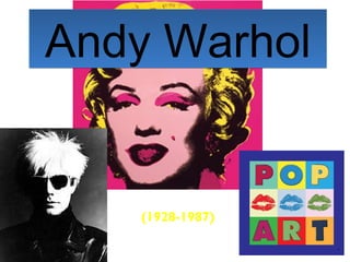 Andy WarholAndy Warhol
(1928-1987)
Art is anything
 